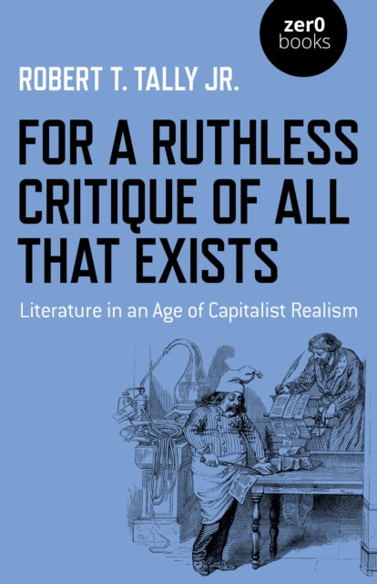 Book cover of: For a Ruthless Critique of All that Exists. By: Robert T. Tally