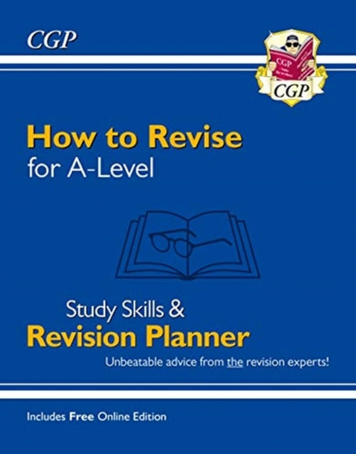 How to Revise for A-Level: Study Skills & Planner - from CGP, the Revision Experts (inc Videos) 9781789086270 CGP Books