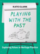 Book cover of: Playing with the Past. By: Kate Clark