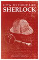 Book cover of: How to Think Like Sherlock. By: Daniel Smith