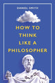 Book cover of: How to Think Like a Philosopher. By: Daniel Smith
