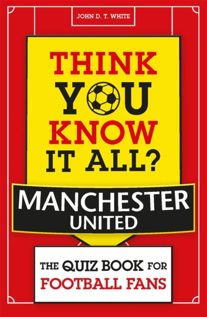 Book cover of: Think You Know It All? Manchester United. By: John White