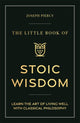 Little Book of Stoic Wisdom, Learn the Art of Living Well with Classical Philosophy 9781789297287 Joseph Piercy