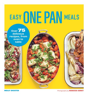 Easy One Pan Meals, Over 75 Delicious Recipes, from oven to table