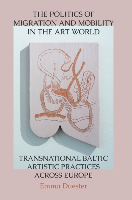 Book cover of: Politics of Migration and Mobility in the Art World. By: Emma Duester