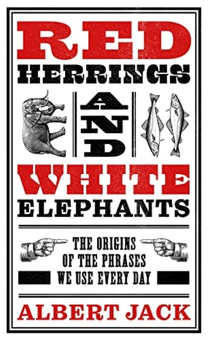 Red Herrings And White Elephants, The Origins of the Phrases We Use Every Day