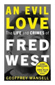 Book cover of: Evil Love: The Life and Crimes of Fred West. By: Geoffrey Wansell