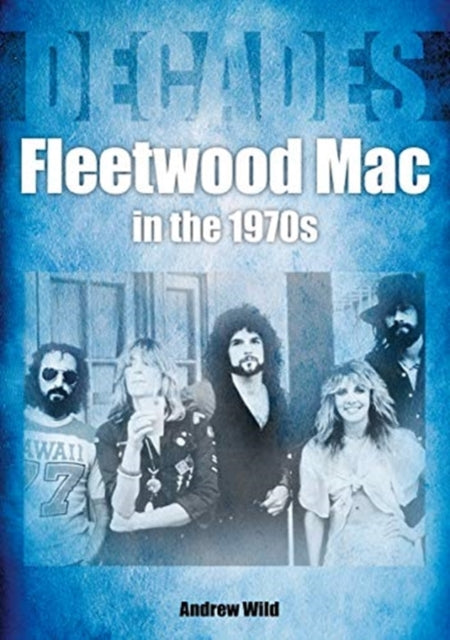 Book cover of: Fleetwood Mac In The 1970s. By: Andrew Wild