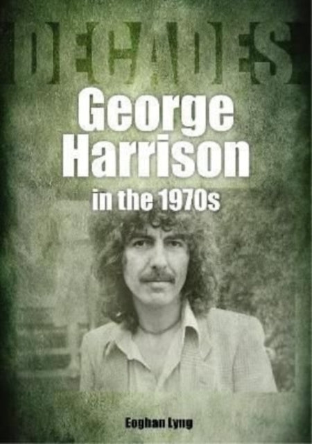Book cover of: George Harrison in the 1970s. By: Eoghan Lyng