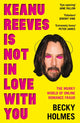 Keanu Reeves Is Not In Love With You, The Murky World of Online Romance Fraud 9781789651638 Becky Holmes