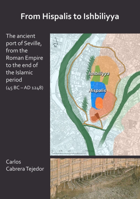Book cover of: From Hispalis to Ishbiliyya: The Ancient Port of Seville, from the Roman Empire to the End of the Islamic Period (45 BC - AD 1248). By: Carlos Cabrera Tejedor