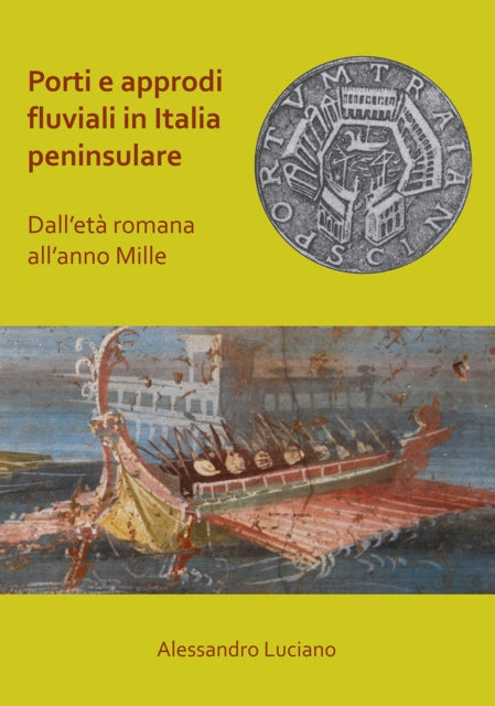 Book cover of: Porti e approdi fluviali in Italia peninsulare: dall’eta romana all’anno mille. By: Alessandro Luciano