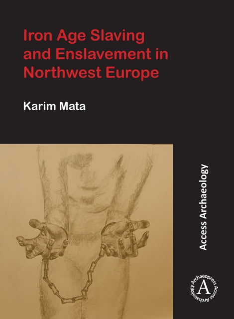 Book cover of: Iron Age Slaving and Enslavement in Northwest Europe. By: Karim Mata