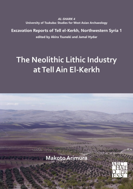 Book cover of: Neolithic Lithic Industry at Tell Ain El-Kerkh. By: Makoto Arimura