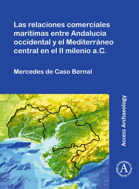 Book cover of: Las relaciones comerciales maritimas entre Andalucia occidental y el Mediterraneo central en el II milenio a.C.. By: Mercedes de Caso Bernal