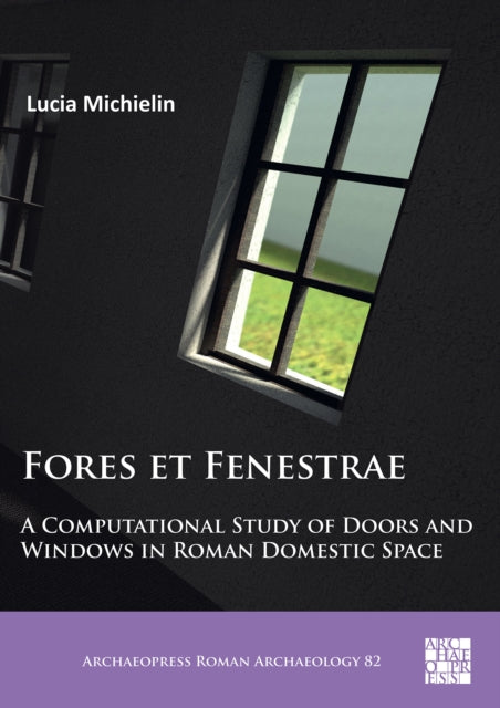 Book cover of: Fores et Fenestrae: A Computational Study of Doors and Windows in Roman Domestic Space. By: Lucia Michielin