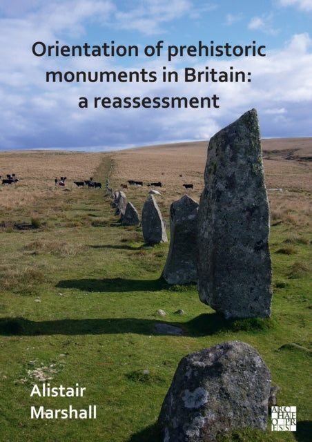 Book cover of: Orientation of Prehistoric Monuments in Britain: A Reassessment. By: Alistair Marshall