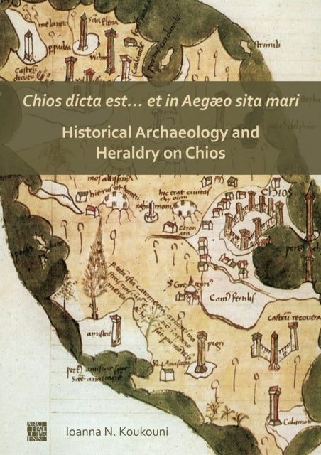 Book cover of: Chios dicta est… et in Aegæo sita mari: Historical Archaeology and Heraldry on Chios. By: Ioanna Koukouni