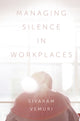 Book cover of: Managing Silence in Workplaces. By: Sivaram Vemuri
