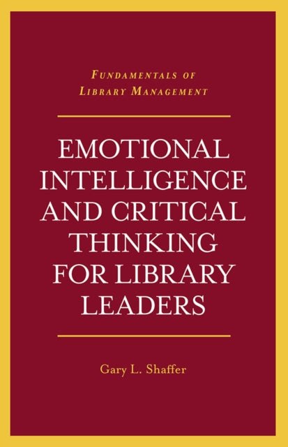 Book cover of: Emotional Intelligence and Critical Thinking for Library Leaders. By: Gary L. Shaffer