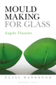 Book cover of: Mould Making for Glass. By: Angela Thwaites