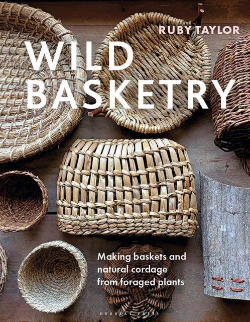Wild Basketry, Making baskets and natural cordage from foraged plants 9781789942484 Ruby Taylor