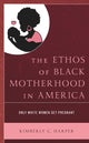 Book cover of: Ethos of Black Motherhood in America. By: Kimberly C. Harper