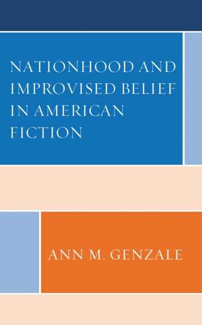 Book cover of: Nationhood and Improvised Belief in American Fiction. By: Ann Genzale