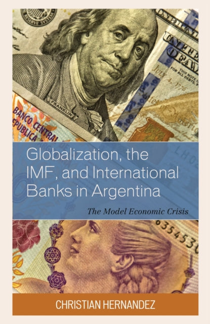Book cover of: Globalization, the IMF, and International Banks in Argentina. By: Christian Hernandez