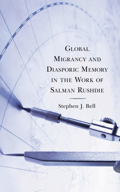 Book cover of: Global Migrancy and Diasporic Memory in the work of Salman Rushdie. By: Stephen J. Bell
