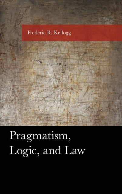 Book cover of: Pragmatism, Logic, and Law. By: Frederic Kellogg