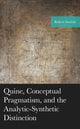 Book cover of: Quine, Conceptual Pragmatism, and the Analytic-Synthetic Distinction. By: Robert Sinclair