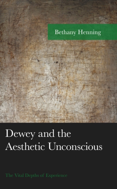 Book cover of: Dewey and the Aesthetic Unconscious. By: Bethany Henning