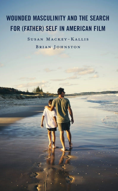 Book cover of: Wounded Masculinity and the Search for (Father) Self in American Film. By: Susan Mackey-Kallis