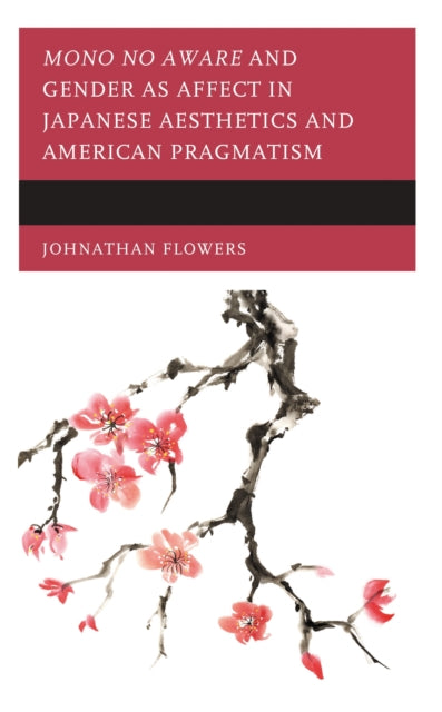 Book cover of: Mono no Aware and Gender as Affect in Japanese Aesthetics and American Pragmatism. By: Johnathan Flowers