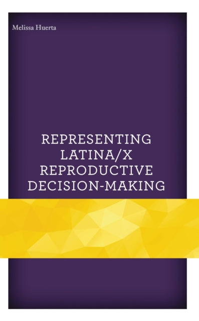 Book cover of: Representing Latina/x Reproductive Decision-Making. By: Melissa Huerta