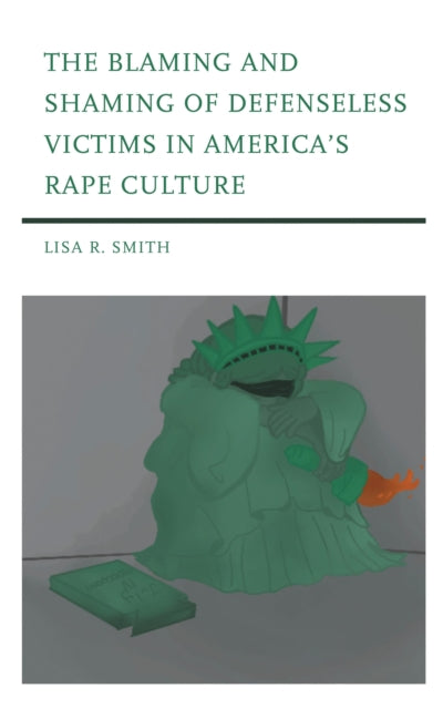Book cover of: Blaming and Shaming of Defenseless Victims in America's Rape Culture. By: Lisa R. Smith