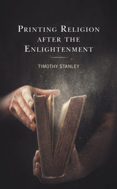 Book cover of: Printing Religion after the Enlightenment. By: Timothy Stanley