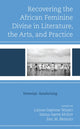 Book cover of: Recovering the African Feminine Divine in Literature, the Arts, and Practice. By: LaJuan Simpson-Wilkey