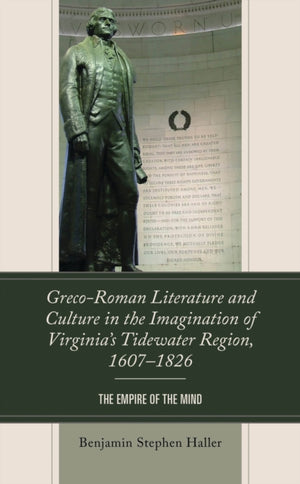 Greco-Roman Literature and Culture in the Imagination of Virginia’s Tidewater Region, 1607–1826