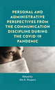 Book cover of: Personal and Administrative Perspectives from the Communication Discipline during the COVID-19 Pandemic. By: Jim A. Kuypers
