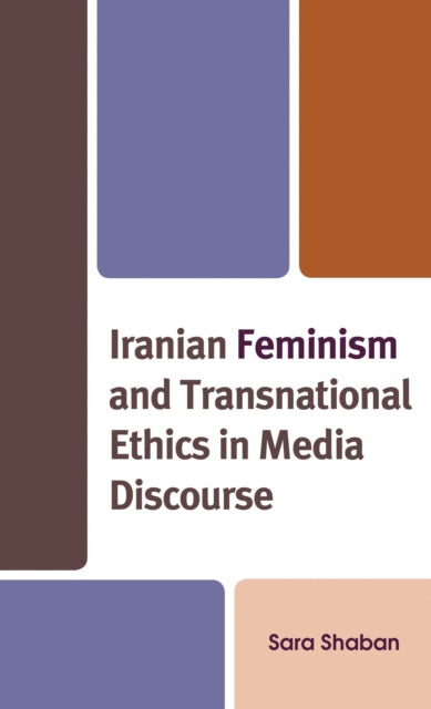 Book cover of: Iranian Feminism and Transnational Ethics in Media Discourse. By: Sara Shaban