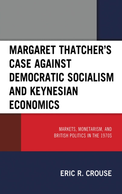 Margaret Thatcher's Case against Democratic Socialism and Keynesian Economics