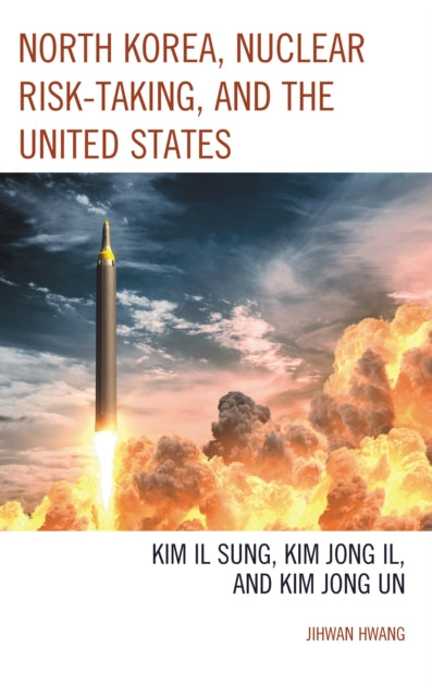Book cover of: North Korea, Nuclear Risk-Taking, and the United States. By: Jihwan Hwang