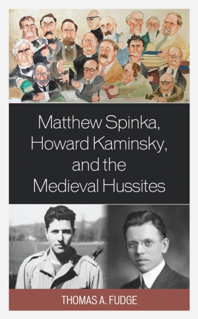 Book cover of: Matthew Spinka, Howard Kaminsky, and the Future of the Medieval Hussites. By: Thomas A. Fudge