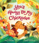 Book cover of: You'll Always Be My Chickadee. By: Kate Hosford