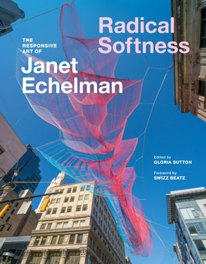 Radical Softness, The Responsive Art of Janet Echelman