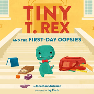 Tiny T. Rex and the First-Day Oopsies, A Back-to-School Book