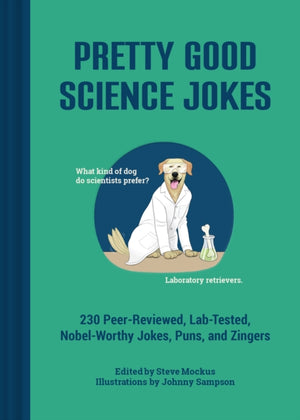 Pretty Good Science Jokes, 230 Peer-Reviewed, Lab-Tested, Nobel-Worthy Jokes, Puns, and Zingers