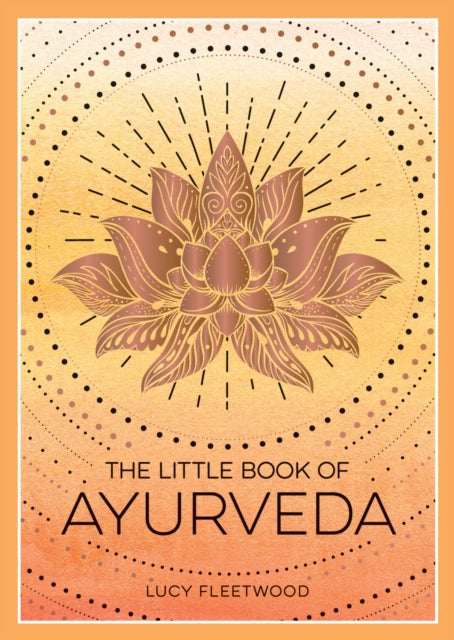 Little Book of Ayurveda, A Beginner's Guide to the Art of Balancing Mind, Body and Spirit 9781800079359 Lucy Fleetwood